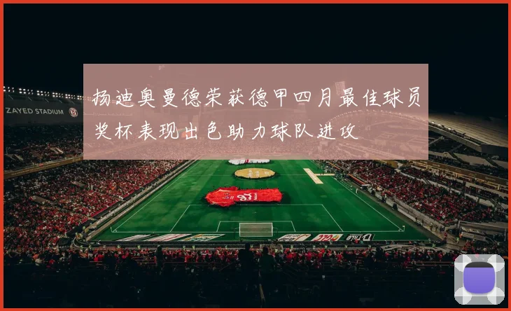 扬迪奥曼德荣获德甲四月最佳球员奖杯表现出色助力球队进攻