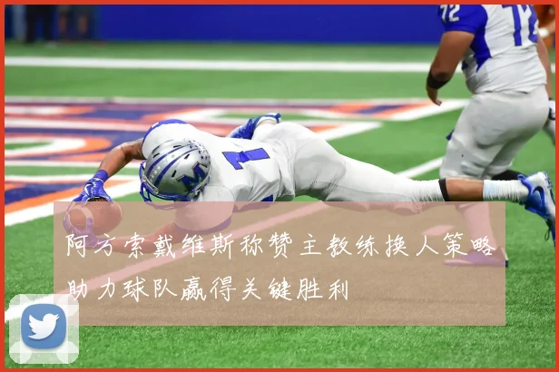 阿方索戴维斯称赞主教练换人策略助力球队赢得关键胜利